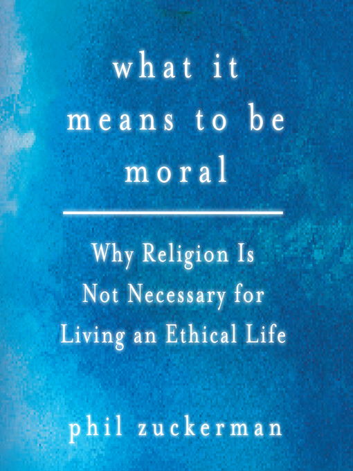 Title details for What It Means to Be Moral by Phil Zuckerman - Wait list